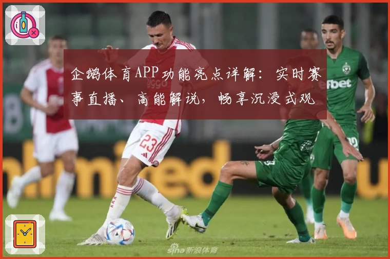 企鹅体育APP功能亮点详解：实时赛事直播、高能解说，畅享沉浸式观赛体验