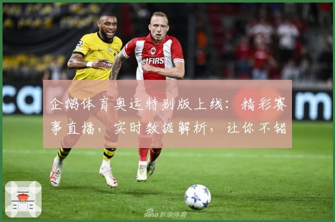 企鹅体育奥运特别版上线：精彩赛事直播，实时数据解析，让你不错过每一个高光时刻