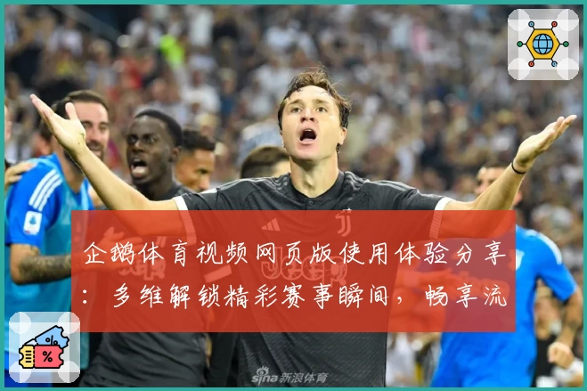 企鹅体育视频网页版使用体验分享:多维解锁精彩赛事瞬间,畅享流畅观赛新体验