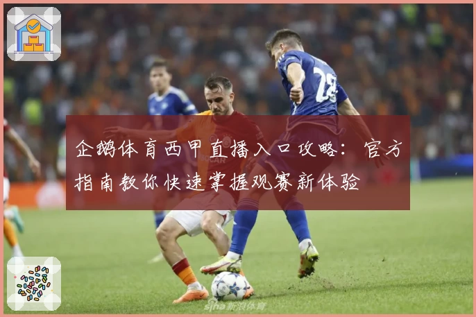 企鹅体育西甲直播入口攻略：官方指南教你快速掌握观赛新体验
