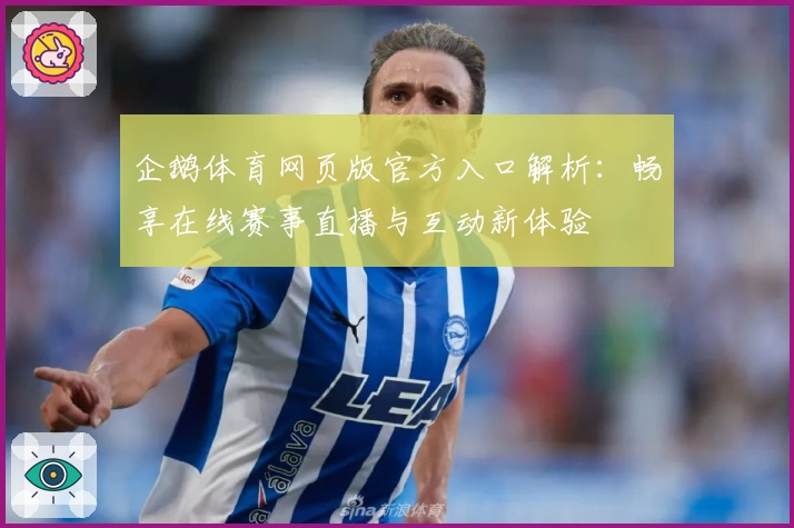 企鹅体育网页版官方入口解析：畅享在线赛事直播与互动新体验